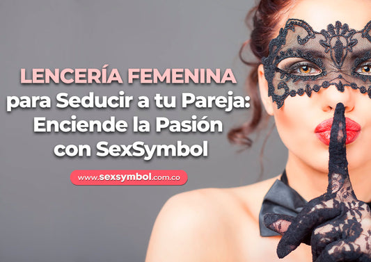 Lencería Femenina para Seducir a tu Pareja: Enciende la Pasión con SexSymbol