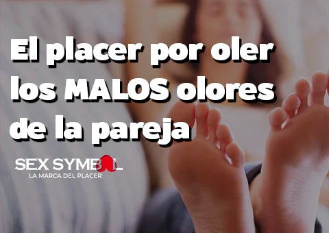 El placer por oler los MALOS olores de la pareja